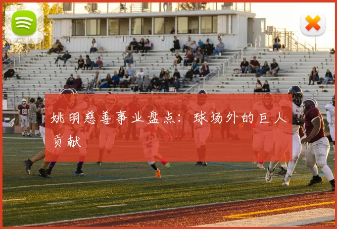 姚明慈善事业盘点：球场外的巨人贡献