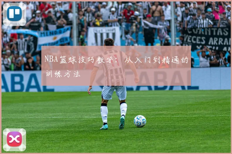 NBA篮球技巧教学：从入门到精通的训练方法