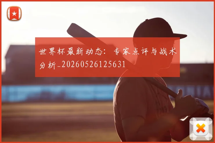 世界杯最新动态:专家点评与战术分析_20260526125631