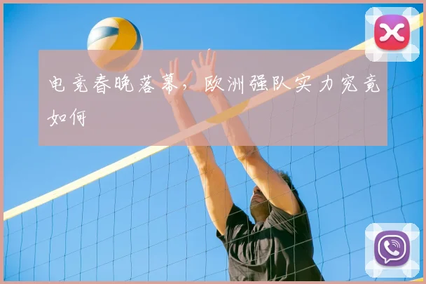 电竞春晚落幕，欧洲强队实力究竟如何
