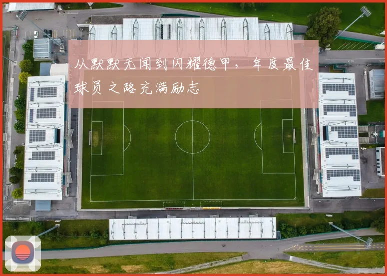 从默默无闻到闪耀德甲，年度最佳球员之路充满励志