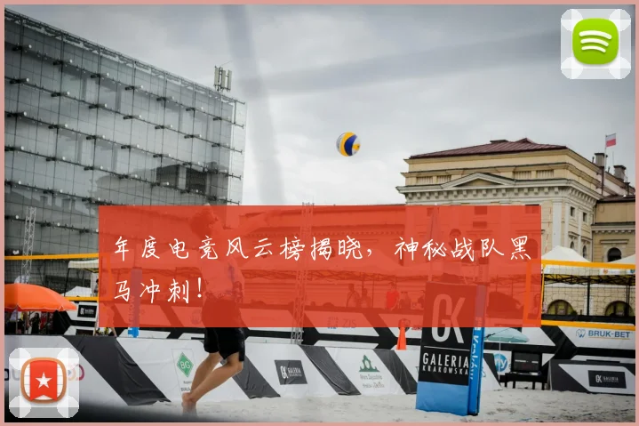 年度电竞风云榜揭晓，神秘战队黑马冲刺！