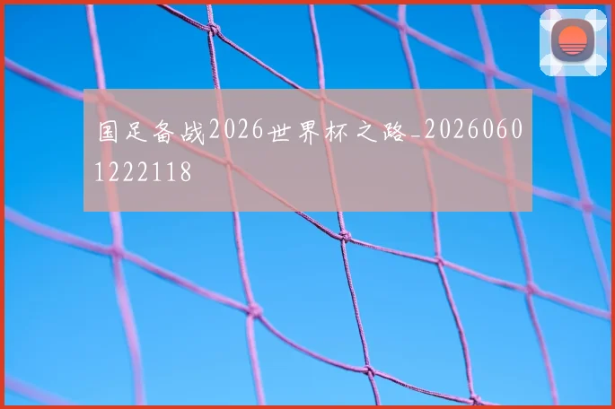 国足备战2026世界杯之路_20260601222118
